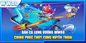 Bắn Cá Long Vương WW88 - Chinh Phục Thủy Cung Huyền Thoại
