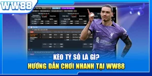 Kèo Tỷ Số Là Gì? Hướng Dẫn Chơi Nhanh Tại WW88