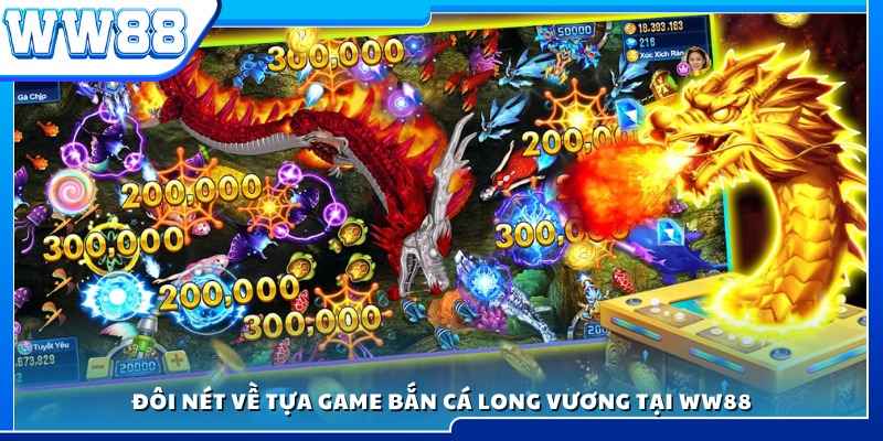 Tổng quan trò chơi bắn cá Long Vương tại WW88