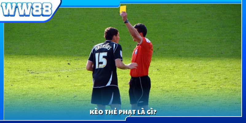 Kèo thẻ phạt là gì? Tìm hiểu cơ bản